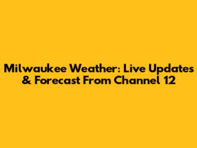 Milwaukee Weather: Live Updates & Forecast From Channel 12