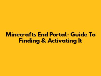 Minecraft's End Portal: Guide To Finding & Activating It