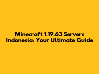Minecraft 1.19.63 Servers Indonesia: Your Ultimate Guide