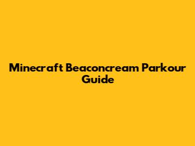 Minecraft Beaconcream Parkour Guide