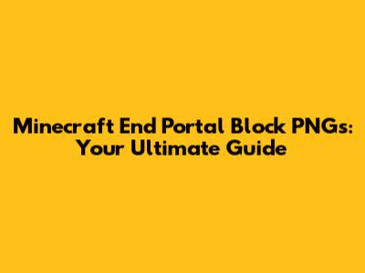 Minecraft End Portal Block PNGs: Your Ultimate Guide