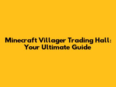 Minecraft Villager Trading Hall: Your Ultimate Guide