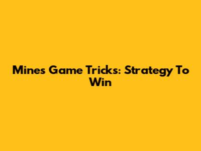 Mines Game Tricks: Strategy To Win