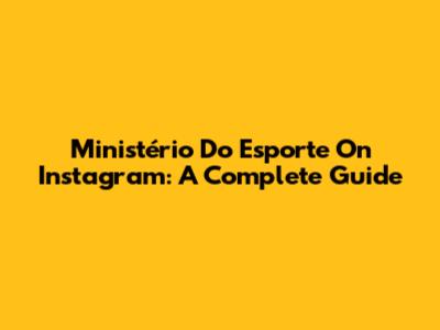 Ministério Do Esporte On Instagram: A Complete Guide