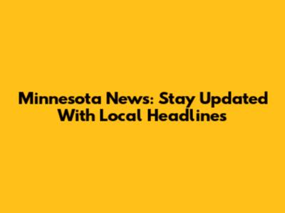 Minnesota News: Stay Updated With Local Headlines