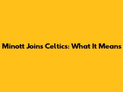 Minott Joins Celtics: What It Means