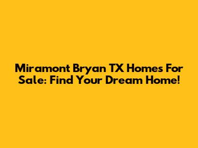 Miramont Bryan TX Homes For Sale: Find Your Dream Home!
