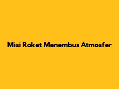Misi Roket Menembus Atmosfer
