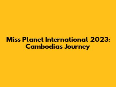 Miss Planet International 2023: Cambodia's Journey