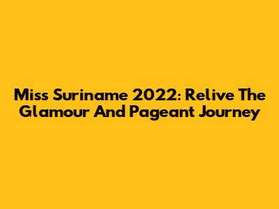 Miss Suriname 2022: Relive The Glamour And Pageant Journey