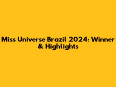 Miss Universe Brazil 2024: Winner & Highlights