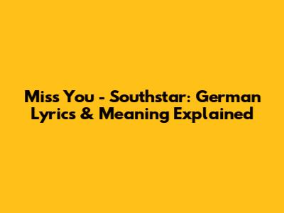 Miss You - Southstar: German Lyrics & Meaning Explained