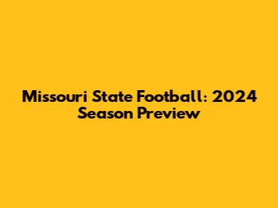 Missouri State Football: 2024 Season Preview