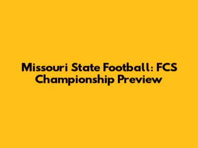 Missouri State Football: FCS Championship Preview