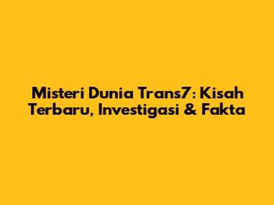 Misteri Dunia Trans7: Kisah Terbaru, Investigasi & Fakta