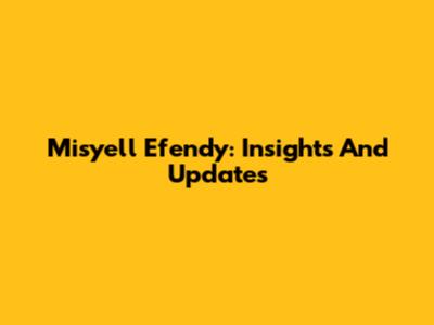 Misyell Efendy: Insights And Updates