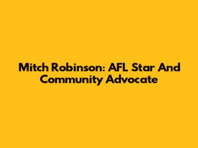 Mitch Robinson: AFL Star And Community Advocate
