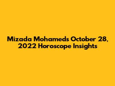Mizada Mohamed's October 28, 2022 Horoscope Insights