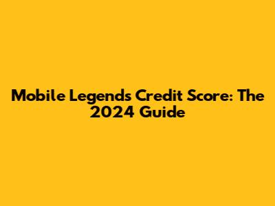 Mobile Legends Credit Score: The 2024 Guide