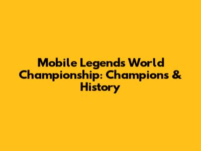 Mobile Legends World Championship: Champions & History