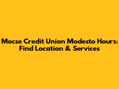 Mocse Credit Union Modesto Hours: Find Location & Services