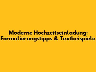 Moderne Hochzeitseinladung: Formulierungstipps & Textbeispiele