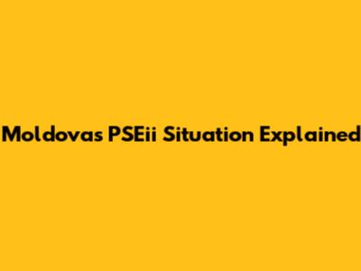 Moldova's PSEii Situation Explained