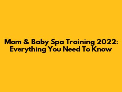 Mom & Baby Spa Training 2022: Everything You Need To Know