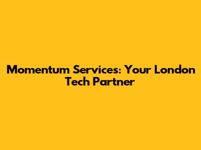 Momentum Services: Your London Tech Partner