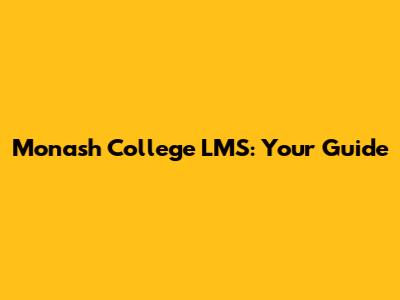 Monash College LMS: Your Guide