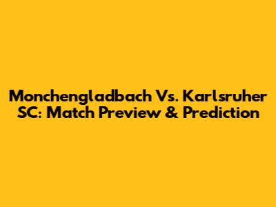 Monchengladbach Vs. Karlsruher SC: Match Preview & Prediction