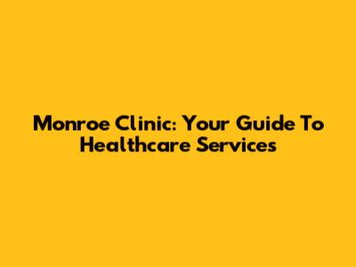 Monroe Clinic: Your Guide To Healthcare Services