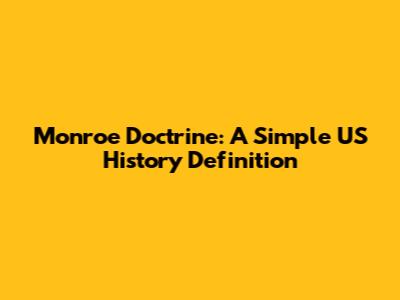 Monroe Doctrine: A Simple US History Definition