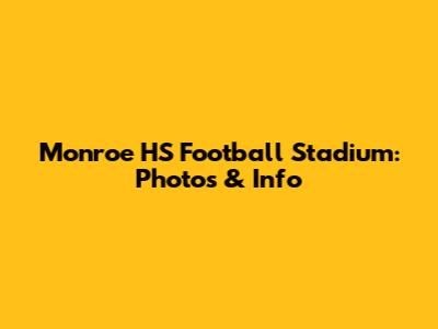 Monroe HS Football Stadium: Photos & Info