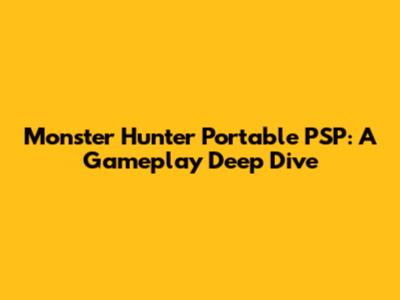 Monster Hunter Portable PSP: A Gameplay Deep Dive