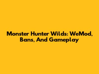 Monster Hunter Wilds: WeMod, Bans, And Gameplay