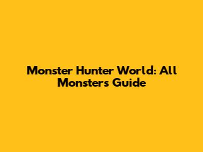 Monster Hunter World: All Monsters Guide