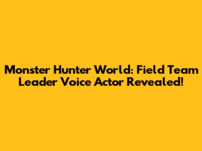 Monster Hunter World: Field Team Leader Voice Actor Revealed!