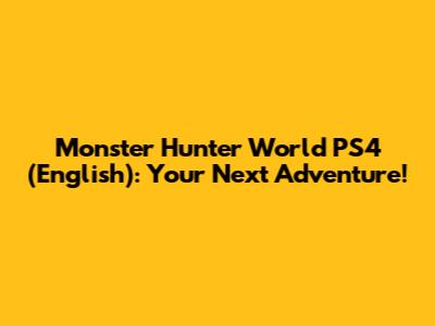 Monster Hunter World PS4 (English): Your Next Adventure!