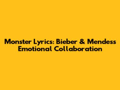 Monster Lyrics: Bieber & Mendes's Emotional Collaboration