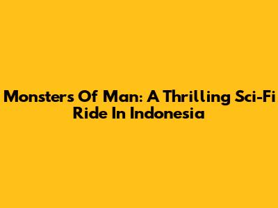 Monsters Of Man: A Thrilling Sci-Fi Ride In Indonesia