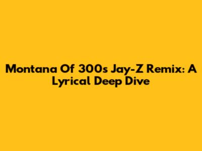 Montana Of 300's Jay-Z Remix: A Lyrical Deep Dive