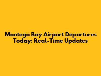 Montego Bay Airport Departures Today: Real-Time Updates
