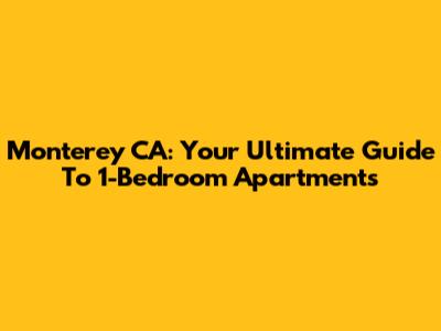 Monterey CA: Your Ultimate Guide To 1-Bedroom Apartments