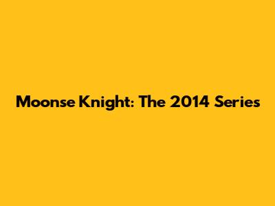 Moonse Knight: The 2014 Series