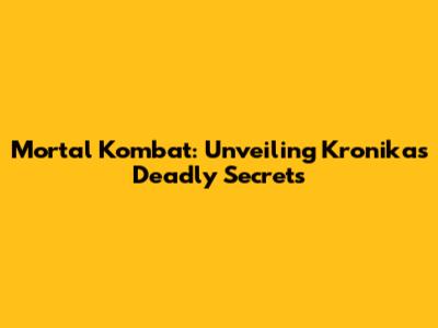Mortal Kombat: Unveiling Kronika's Deadly Secrets