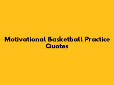 Motivational Basketball Practice Quotes
