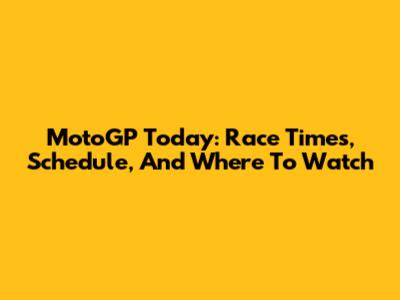 MotoGP Today: Race Times, Schedule, And Where To Watch