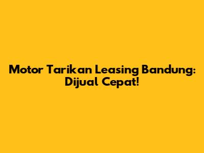 Motor Tarikan Leasing Bandung: Dijual Cepat!