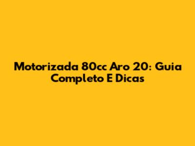 Motorizada 80cc Aro 20: Guia Completo E Dicas